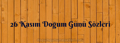 26 Kasım Doğum Günü Sözleri